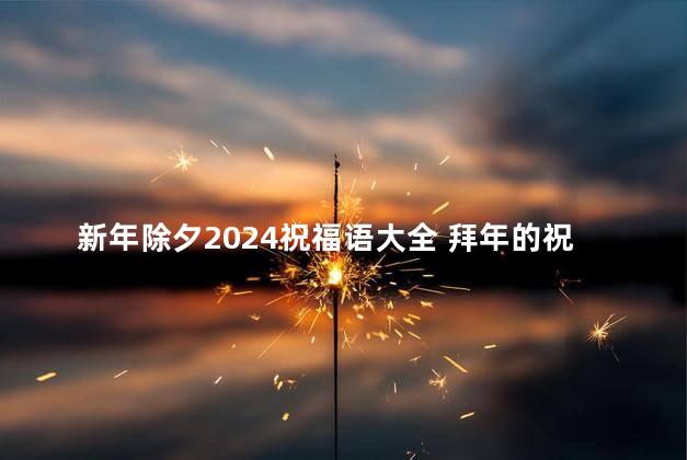 新年除夕2024祝福语大全 拜年的祝福语有哪些